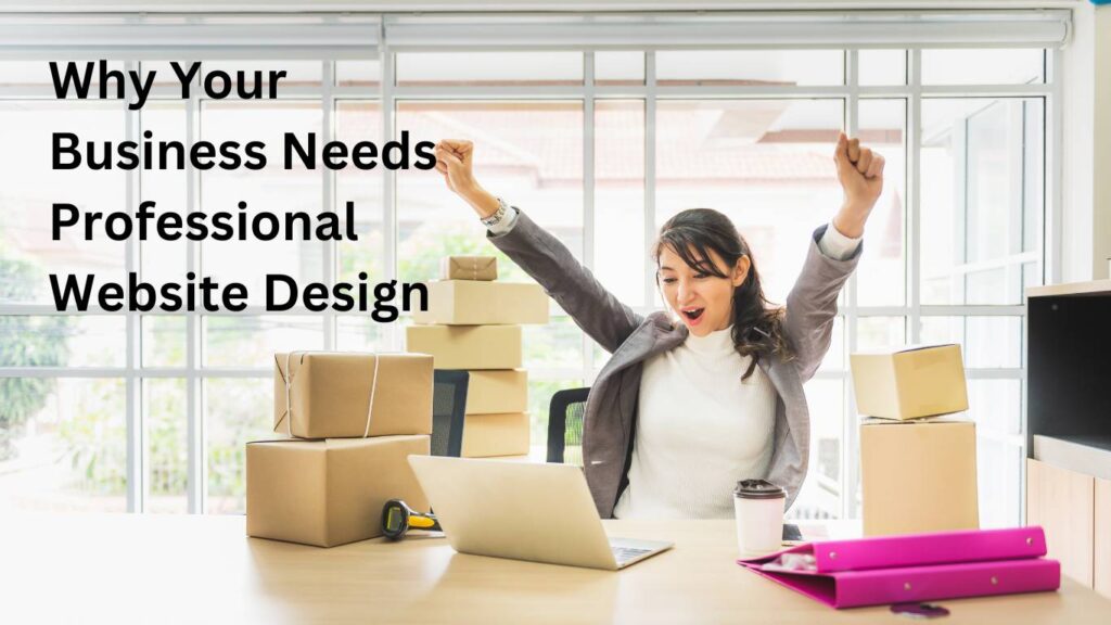 Why Your Business Needs Professional Website Design - Happy small business owner to get her business online